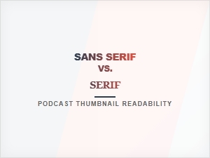 Serif vs Sans-Serif and Podcast Readability