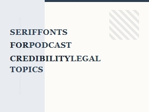 Choosing Serif Fonts to Establish Podcast Authority in Legal Discussions