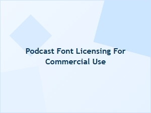 Commercial Podcasts and Font Licensing Compatibility